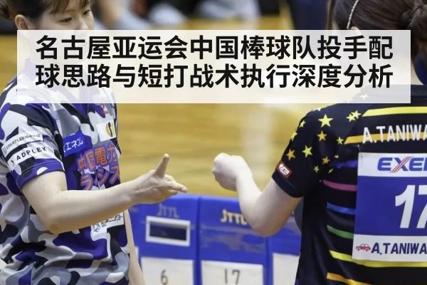 名古屋亚运会中国棒球队投手配球思路与短打战术执行深度分析