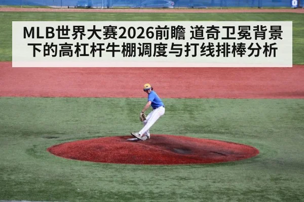 MLB世界大赛2026前瞻 道奇卫冕背景下的高杠杆牛棚调度与打线排棒分析
