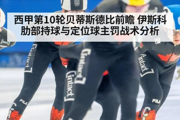 西甲第10轮贝蒂斯德比前瞻 伊斯科肋部持球与定位球主罚战术分析
